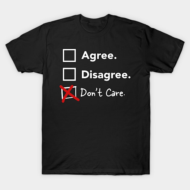 Don't Care Agree Disagree Choice List Funny Design T-Shirt by Super Fresh Art